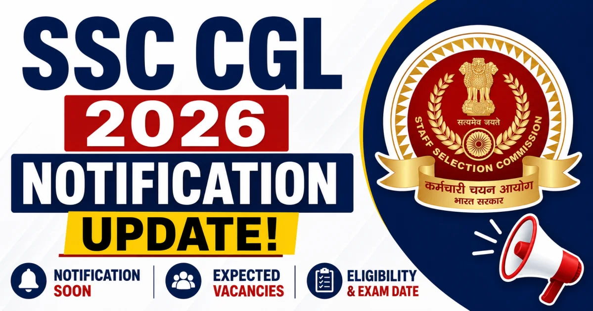 SSC CGL 2026 Notification Soon: Expected Vacancy, Eligibility, Exam Date & Application Process