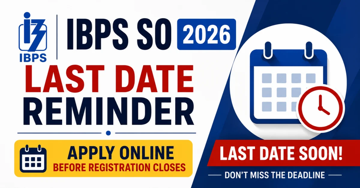 IBPS SO 2026 Last Date Reminder: Apply Online Before Registration Closes, Vacancy, Eligibility, Exam Date & Selection Process